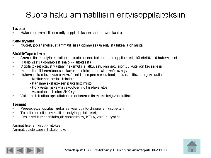 Suora haku ammatillisiin erityisoppilaitoksiin Tavoite • Hakeutua ammatilliseen erityisoppilaitokseen suoran haun kautta Kohderyhmä •