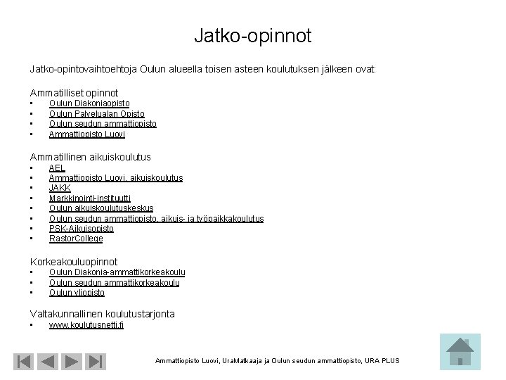 Jatko-opinnot Jatko-opintovaihtoehtoja Oulun alueella toisen asteen koulutuksen jälkeen ovat: Ammatilliset opinnot • • Oulun