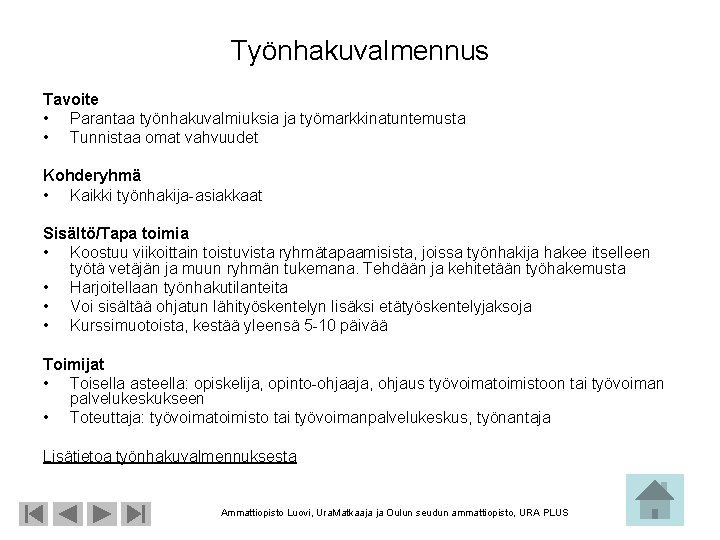 Työnhakuvalmennus Tavoite • Parantaa työnhakuvalmiuksia ja työmarkkinatuntemusta • Tunnistaa omat vahvuudet Kohderyhmä • Kaikki