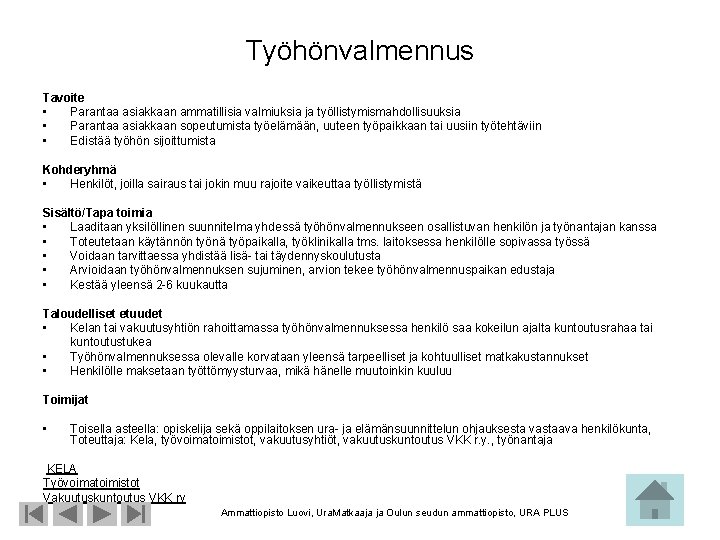 Työhönvalmennus Tavoite • Parantaa asiakkaan ammatillisia valmiuksia ja työllistymismahdollisuuksia • Parantaa asiakkaan sopeutumista työelämään,