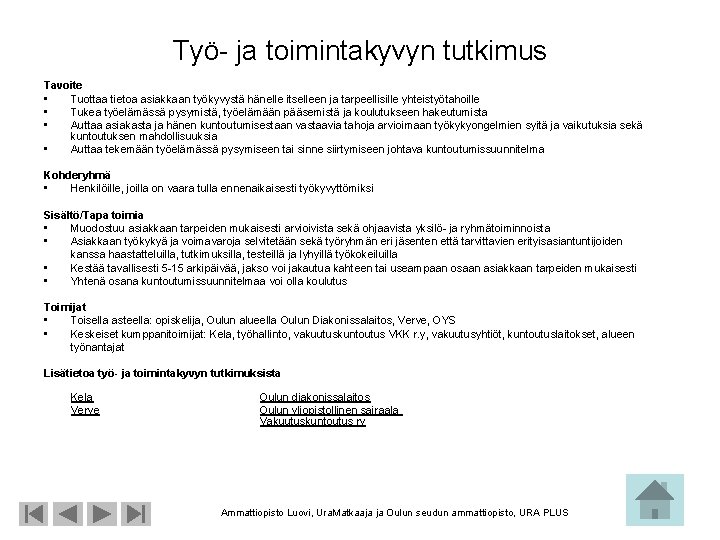 Työ- ja toimintakyvyn tutkimus Tavoite • Tuottaa tietoa asiakkaan työkyvystä hänelle itselleen ja tarpeellisille