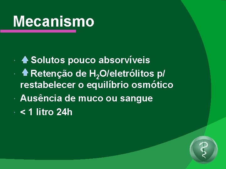 Mecanismo Solutos pouco absorvíveis Retenção de H 2 O/eletrólitos p/ restabelecer o equilíbrio osmótico