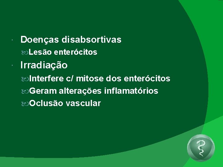  Doenças disabsortivas Lesão enterócitos Irradiação Interfere c/ mitose dos enterócitos Geram alterações inflamatórios