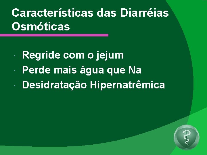 Características das Diarréias Osmóticas Regride com o jejum Perde mais água que Na Desidratação