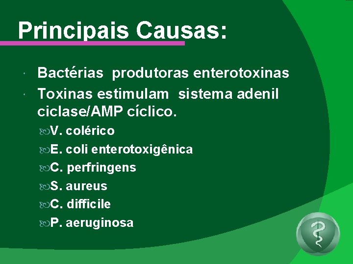 Principais Causas: Bactérias produtoras enterotoxinas Toxinas estimulam sistema adenil ciclase/AMP cíclico. V. colérico E.