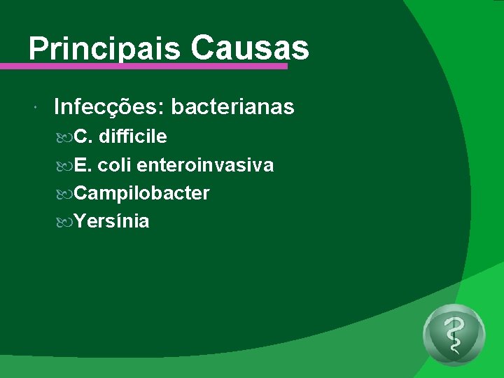 Principais Causas Infecções: bacterianas C. difficile E. coli enteroinvasiva Campilobacter Yersínia 
