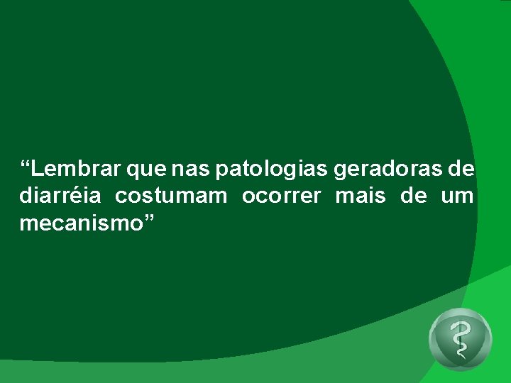 “Lembrar que nas patologias geradoras de diarréia costumam ocorrer mais de um mecanismo” 