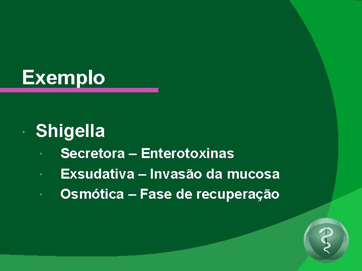 Exemplo Shigella Secretora – Enterotoxinas Exsudativa – Invasão da mucosa Osmótica – Fase de