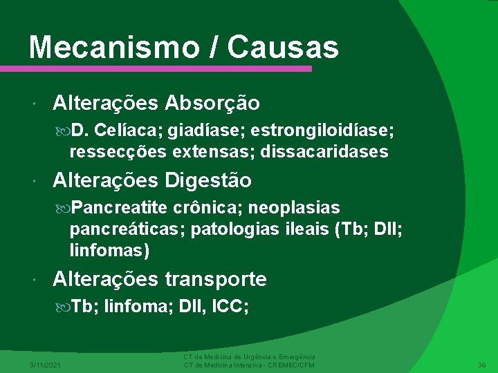 Mecanismo / Causas Alterações Absorção D. Celíaca; giadíase; estrongiloidíase; ressecções extensas; dissacaridases Alterações Digestão