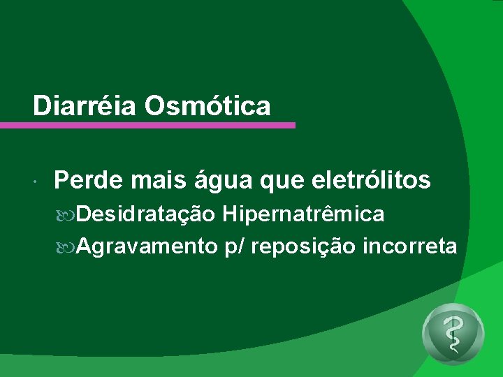 Diarréia Osmótica Perde mais água que eletrólitos Desidratação Hipernatrêmica Agravamento p/ reposição incorreta 