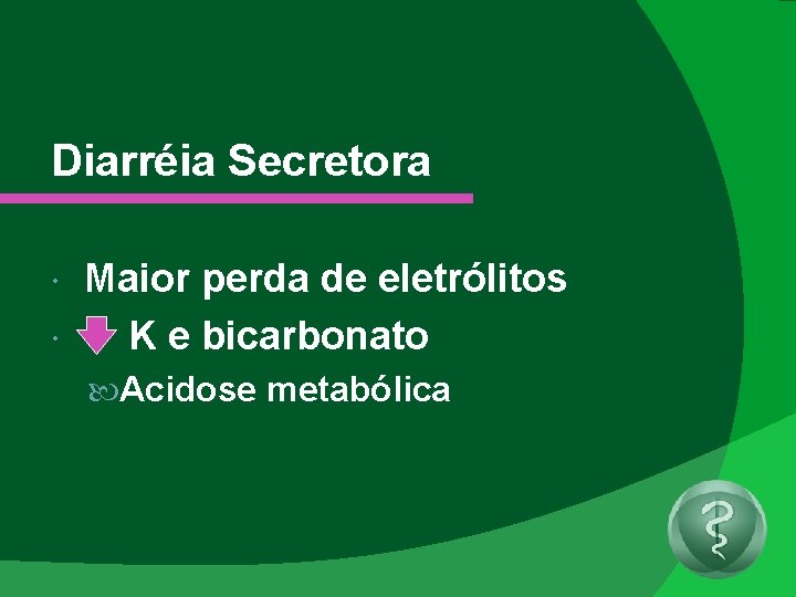 Diarréia Secretora Maior perda de eletrólitos K e bicarbonato Acidose metabólica 