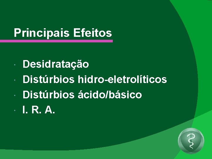 Principais Efeitos Desidratação Distúrbios hidro-eletrolíticos Distúrbios ácido/básico I. R. A. 