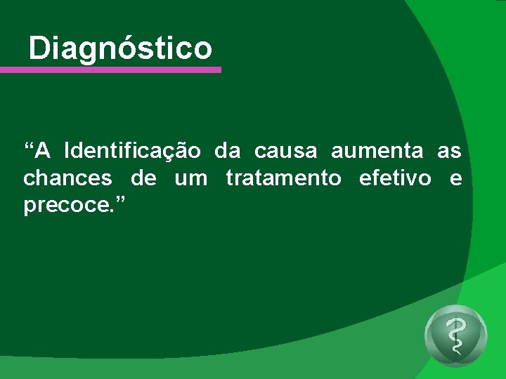 Diagnóstico “A Identificação da causa aumenta as chances de um tratamento efetivo e precoce.