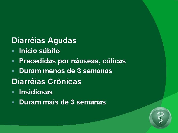 Diarréias Agudas Início súbito § Precedidas por náuseas, cólicas § Duram menos de 3 Diarréias Agudas Início súbito § Precedidas por náuseas, cólicas § Duram menos de 3