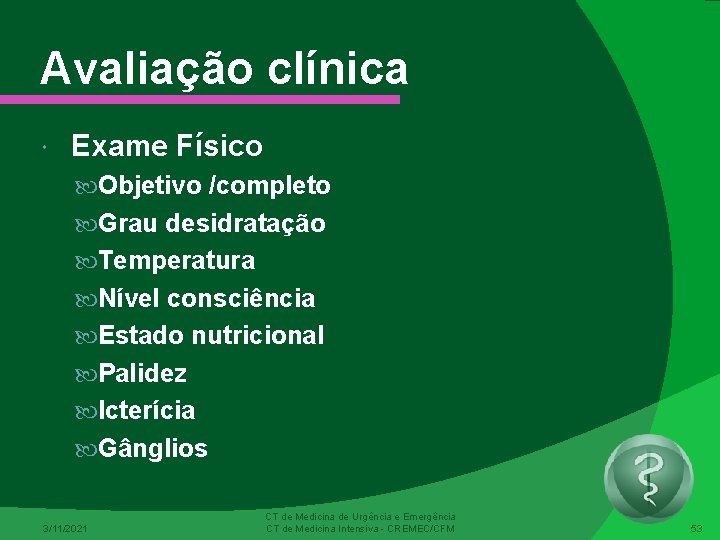 Avaliação clínica Exame Físico Objetivo /completo Grau desidratação Temperatura Nível consciência Estado nutricional Palidez