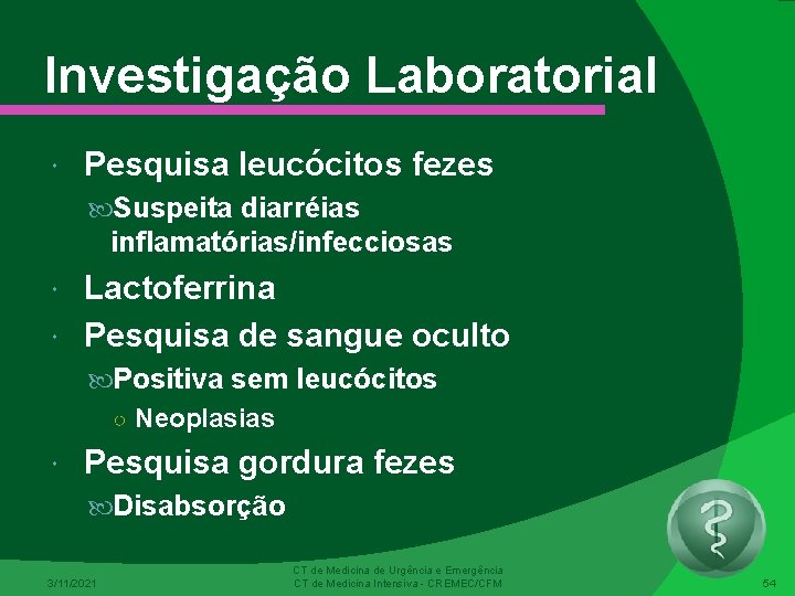 Investigação Laboratorial Pesquisa leucócitos fezes Suspeita diarréias inflamatórias/infecciosas Lactoferrina Pesquisa de sangue oculto Positiva