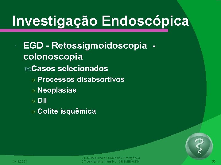 Investigação Endoscópica EGD - Retossigmoidoscopia colonoscopia Casos selecionados ○ Processos disabsortivos ○ Neoplasias ○