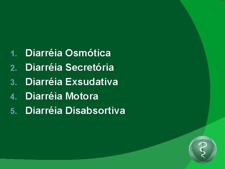 1. 2. 3. 4. 5. Diarréia Osmótica Diarréia Secretória Diarréia Exsudativa Diarréia Motora Diarréia