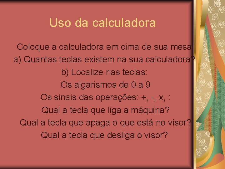 Uso da calculadora Coloque a calculadora em cima de sua mesa. a) Quantas teclas