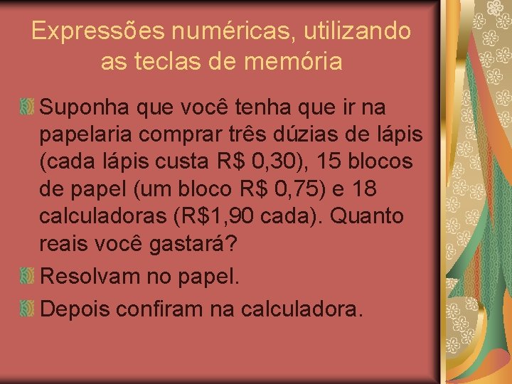 Expressões numéricas, utilizando as teclas de memória Suponha que você tenha que ir na