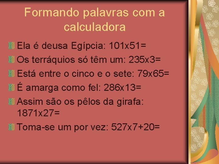 Formando palavras com a calculadora Ela é deusa Egípcia: 101 x 51= Os terráquios