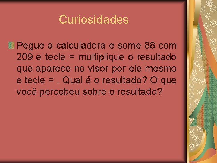 Curiosidades Pegue a calculadora e some 88 com 209 e tecle = multiplique o