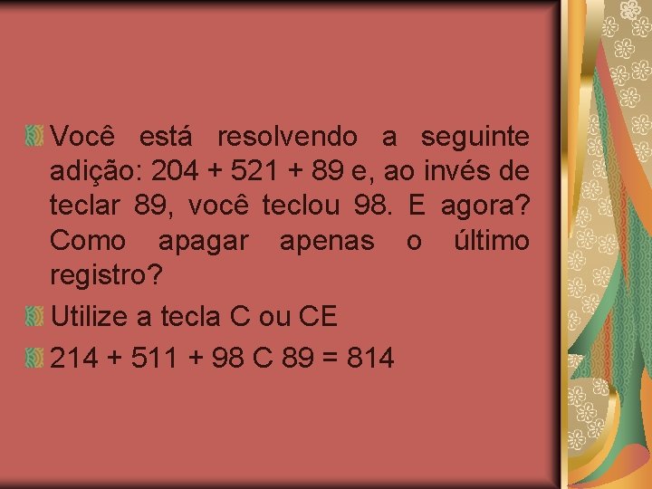 Você está resolvendo a seguinte adição: 204 + 521 + 89 e, ao invés