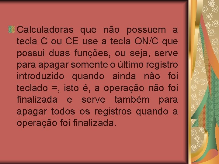 Calculadoras que não possuem a tecla C ou CE use a tecla ON/C que