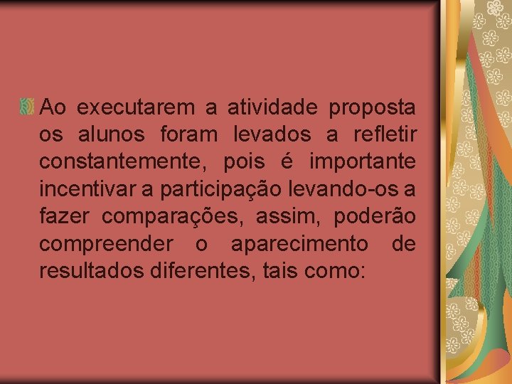 Ao executarem a atividade proposta os alunos foram levados a refletir constantemente, pois é