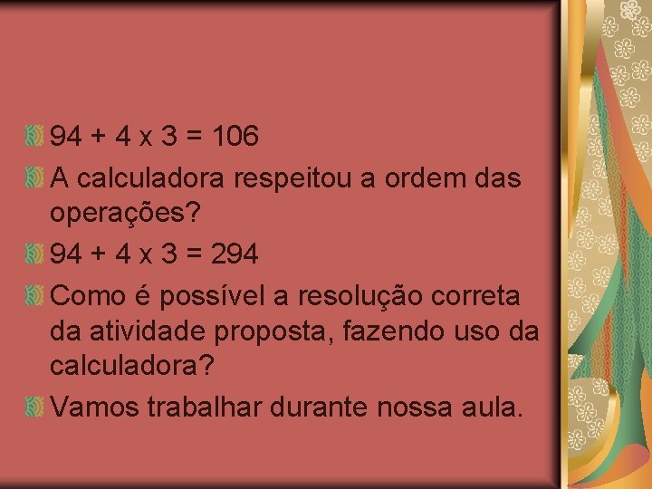 94 + 4 x 3 = 106 A calculadora respeitou a ordem das operações?