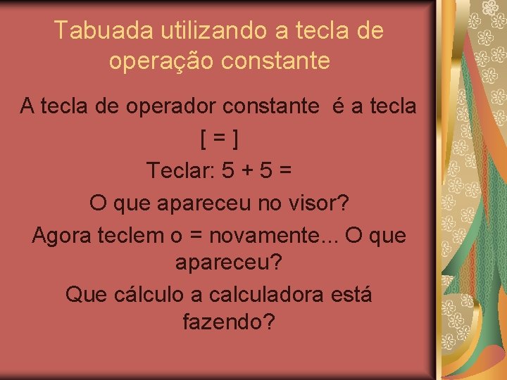 Tabuada utilizando a tecla de operação constante A tecla de operador constante é a