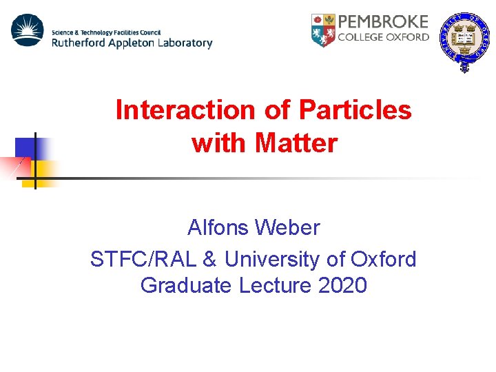 Interaction of Particles with Matter Alfons Weber STFC/RAL & University of Oxford Graduate Lecture