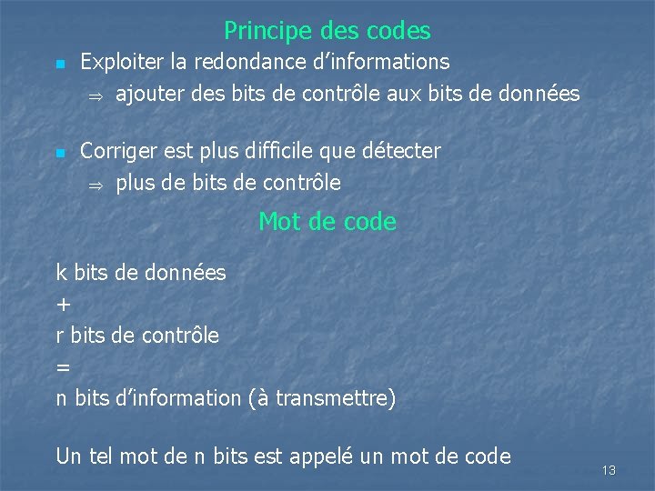 Principe des codes n n Exploiter la redondance d’informations Þ ajouter des bits de