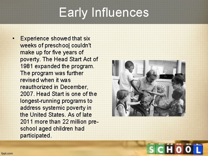 Early Influences • Experience showed that six weeks of preschool couldn't make up for