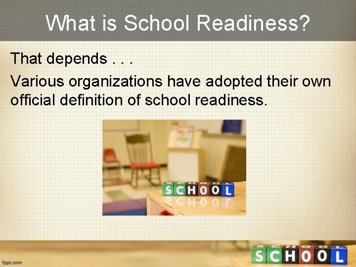 What is School Readiness? That depends. . . Various organizations have adopted their own