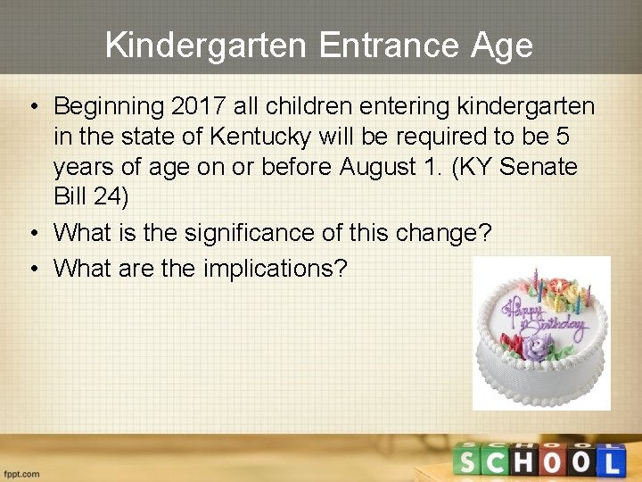 Kindergarten Entrance Age • Beginning 2017 all children entering kindergarten in the state of