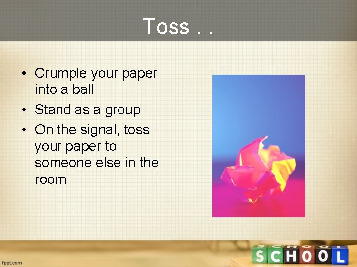 Toss. . • Crumple your paper into a ball • Stand as a group