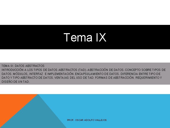 Tema IX TEMA IX: DATOS ABSTRACTOS INTRODUCCIÓN A LOS TIPOS DE DATOS ABSTRACTOS (TAD).