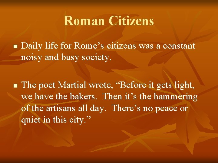 Roman Citizens n n Daily life for Rome’s citizens was a constant noisy and