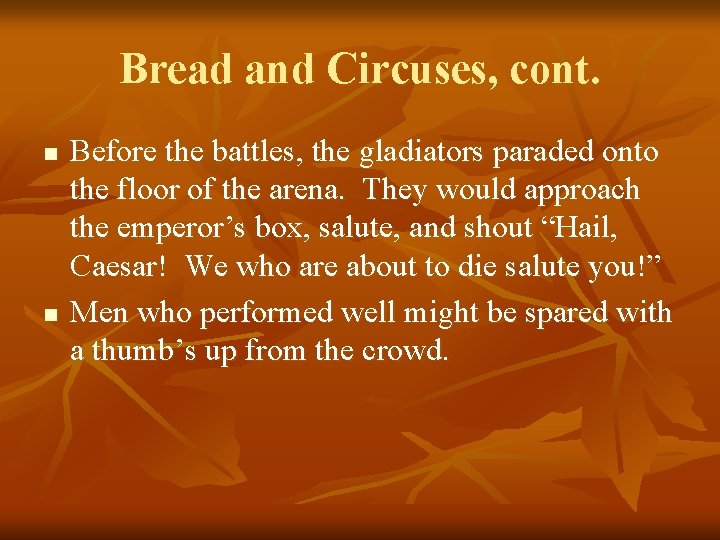 Bread and Circuses, cont. n n Before the battles, the gladiators paraded onto the