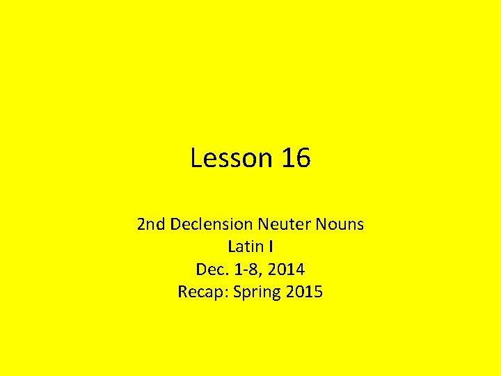 Lesson 16 2 nd Declension Neuter Nouns Latin I Dec. 1 -8, 2014 Recap: