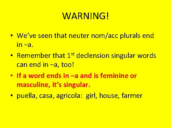 WARNING! • We’ve seen that neuter nom/acc plurals end in –a. • Remember that