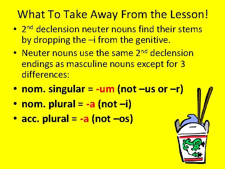 What To Take Away From the Lesson! • 2 nd declension neuter nouns find