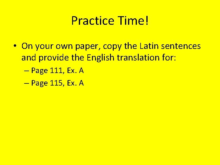 Practice Time! • On your own paper, copy the Latin sentences and provide the