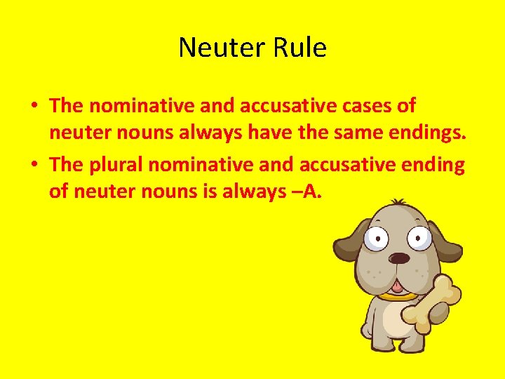 Neuter Rule • The nominative and accusative cases of neuter nouns always have the