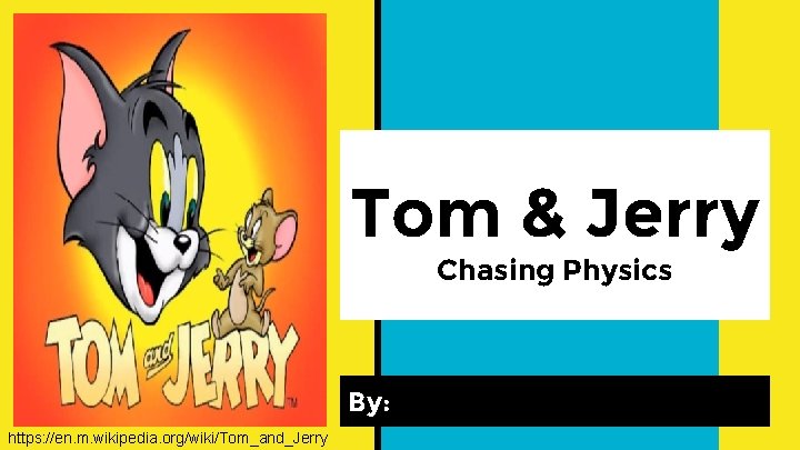 Tom & Jerry Chasing Physics By: https: //en. m. wikipedia. org/wiki/Tom_and_Jerry 