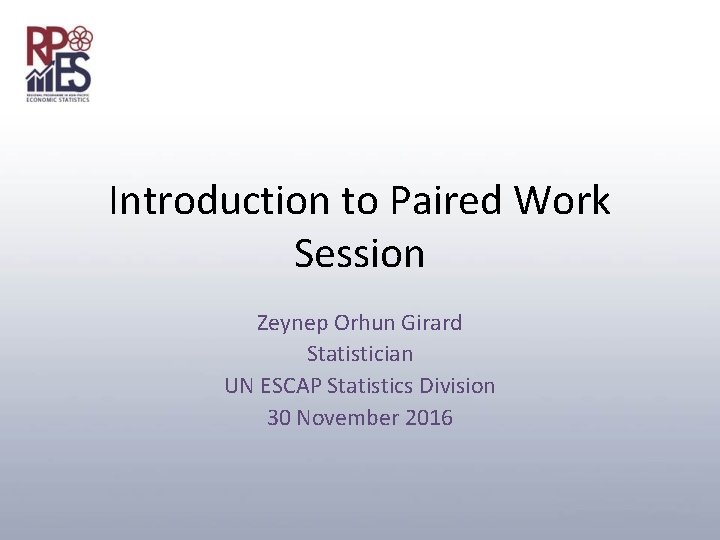 Introduction to Paired Work Session Zeynep Orhun Girard Statistician UN ESCAP Statistics Division 30