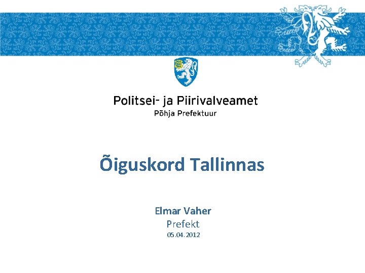 Õiguskord Tallinnas Elmar Vaher Prefekt 05. 04. 2012 