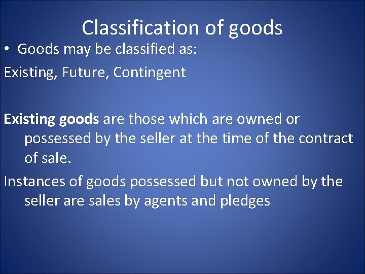 Classification of goods • Goods may be classified as: Existing, Future, Contingent Existing goods