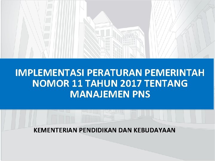 IMPLEMENTASI PERATURAN PEMERINTAH NOMOR 11 TAHUN 2017 TENTANG MANAJEMEN PNS KEMENTERIAN PENDIDIKAN DAN KEBUDAYAAN